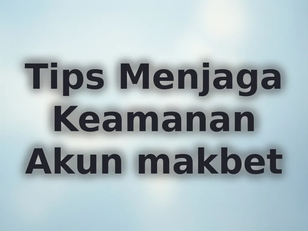 Tips Menjaga Keamanan Akun makbet