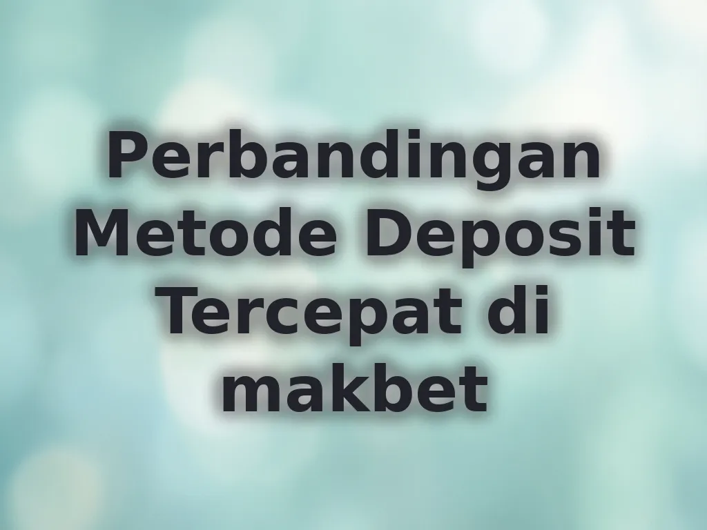 Perbandingan Metode Deposit Tercepat di makbet